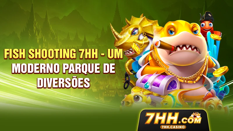 Fish Shooting 7HH - Um moderno parque de diversões 10 Fish Shooting 7HH - Um moderno parque de diversões